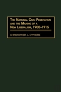 Bertrand.pt - The National Civic Federation And The Making Of A New Liberalism, 1900-1915