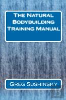 The Natural Bodybuilding Training Manual