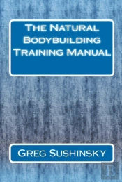 The Natural Bodybuilding Training Manual