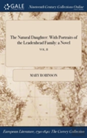 The Natural Daughter: With Portraits Of The Leadenhead Family: A Novel; Vol. Ii