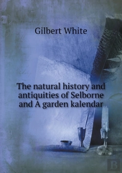 Bertrand.pt - The Natural History And Antiquities Of Selborne And A Garden Kalendar