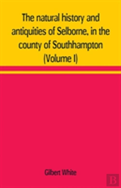 Bertrand.pt - The Natural History And Antiquities Of Selborne, In The County Of Southhampton (Volume I)