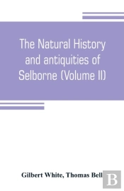 The Natural History And Antiquities Of Selborne, In The County Of Southhampton (Volume Ii)