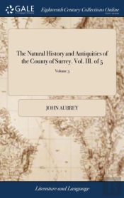 The Natural History And Antiquities Of The County Of Surrey. Vol. Iii. Of 5; Volume 3