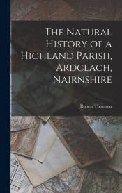 The Natural History Of A Highland Parish, Ardclach, Nairnshire