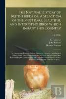 The Natural History Of British Birds, Or, A Selection Of The Most Rare, Beautiful And Interesting Birds Which Inhabit This Country