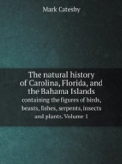 Bertrand.pt - The Natural History Of Carolina, Florida, And The Bahama Islands Containing The Figures Of Birds, Beasts, Fishes, Serpents, Insects And Plants. Volume 1