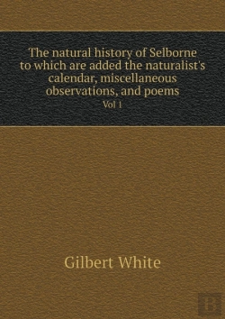 Bertrand.pt - The Natural History Of Selborne To Which Are Added The Naturalist'S Calendar, Miscellaneous Observations, And Poems Vol 1