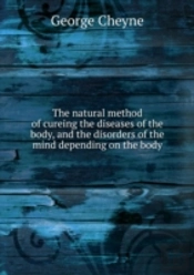 The Natural Method Of Cureing The Diseases Of The Body And The Disorders Of The Mind Depending On The Body