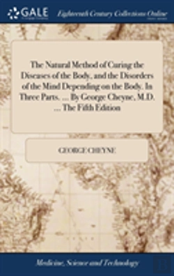Bertrand.pt - The Natural Method Of Curing The Diseases Of The Body, And The Disorders Of The Mind Depending On The Body. In Three Parts. ... By George Cheyne, M.D. ... The Fifth Edition