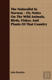 The Naturalist In Norway - Or, Notes On