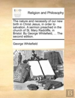 Bertrand.pt - The Nature And Necessity Of Our New Birth In Christ Jesus, In Order To Salvation. A Sermon Preached In The Church Of St. Mary Radcliffe, In Bristol. B
