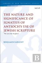 The Nature And Significance Of Ignatius Of Antiochâ€™S Use Of Jewish Scripture