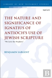 The Nature And Significance Of Ignatius Of Antiochâ€™S Use Of Jewish Scripture