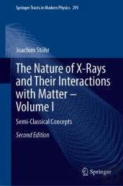 The Nature Of X-Rays And Their Interactions With Matterâ€”Volume I