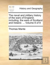 The Naval And Military History Of The Wars Of England; Including, The Wars Of Scotland And Ireland. ...  Volume 8 Of 8