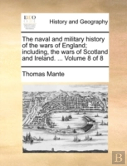 Bertrand.pt - The Naval And Military History Of The Wars Of England; Including, The Wars Of Scotland And Ireland. ...  Volume 8 Of 8