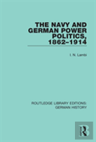 The Navy And German Power Politics, 1862-1914