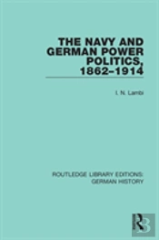 The Navy And German Power Politics, 1862-1914