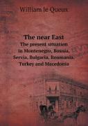 The Near East The Present Situation In Montenegro, Bosnia, Servia, Bulgaria, Roumania, Turkey And Macedonia