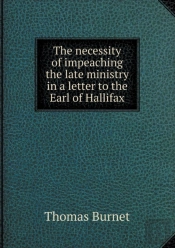 The Necessity Of Impeaching The Late Ministry In A Letter To The Earl Of Hallifax