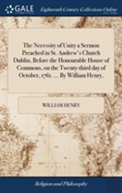 Bertrand.pt - The Necessity Of Unity A Sermon Preached In St. Andrew'S Church Dublin, Before The Honourable House Of Commons, On The Twenty-Third Day Of October, 1761. ... By William Henry,