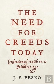 The Need For Creeds Today Â€“ Confessional Faith In A Faithless Age