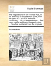 The Negotiations Of Sir Thomas Roe, In H