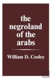 The Negroland Of The Arabs Examined And Explained (1841)
