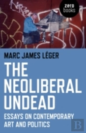 The Neoliberal Undead: Essays On The Conteporary Art And Politics