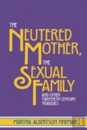 The Neutered Mother, The Sexual Family And Other Twentieth Century Tragedies