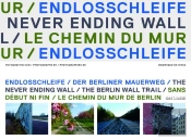 The Never Ending Wall, The Berlin Wall Trail ; Sans Début Ni Fin, Le Chemin Du Mur De Berlin