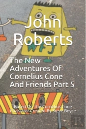 The New Adventures Of Cornelius Cone And Friends Part 5