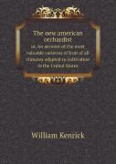 The New American Orchardist Or, An Account Of The Most Valuable Varieties Of Fruit Of All Climates Adapted To Cultivation In The United States