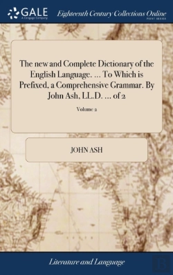 Bertrand.pt - The New And Complete Dictionary Of The English Language. ... To Which Is Prefixed, A Comprehensive Grammar. By John Ash, Ll.D. ... Of 2; Volume 2