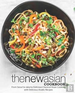 Bertrand.pt - The New Asian Cookbook: From Seoul To Jakarta Delicious Classical Asian Cooking With Delicious Asiatic Recipes