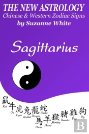 The New Astrology Sagittarius Chinese And Western Zodiac Signs