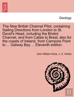 Bertrand.pt - The New British Channel Pilot, Containing Sailing Directions From London To St. David'S Head, Including The Bristol Channel, And From Calais To Brest; Also For The Coasts Of Ireland, From Carnsore Poi