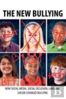 The New Bullying-How Social Media, Social Exclusion, Laws And Suicide Have Changed Our Definition Of Bullying, And What To Do About It