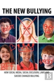 The New Bullying-How Social Media, Social Exclusion, Laws And Suicide Have Changed Our Definition Of Bullying, And What To Do About It