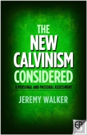 The New Calvinism Considered : A Personal And Pastoral Assessment