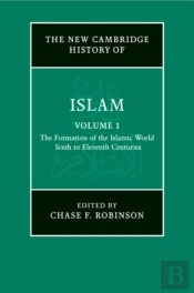 The New Cambridge History Of Islam: Volume 1, The Formation Of The Islamic World, Sixth To Eleventh Centuries