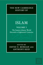 The New Cambridge History Of Islam: Volume 3, The Eastern Islamic World, Eleventh To Eighteenth Centuries