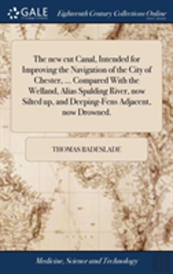 Bertrand.pt - The New Cut Canal, Intended For Improving The Navigation Of The City Of Chester, ... Compared With The Welland, Alias Spalding River, Now Silted Up, And Deeping-Fens Adjacent, Now Drowned.