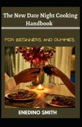 The New Date Night Cooking Handbook For Beginners And Dummies