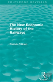 The New Economic History Of The Railways (Routledge Revivals)