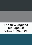 The New England Bibliopolist Volume 1. 1800 - 1881