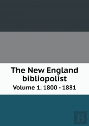 The New England Bibliopolist Volume 1. 1800 - 1881