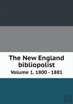 Bertrand.pt - The New England Bibliopolist Volume 1. 1800 - 1881