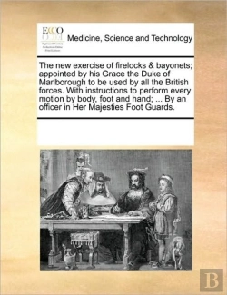 Bertrand.pt - The New Exercise Of Firelocks & Bayonets; Appointed By His Grace The Duke Of Marlborough To Be Used By All The British Forces. With Instructions To Pe